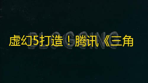 网站虚幻5打造
	！腾讯《三角洲行动》官宣黑鹰坠落模式免费	：2月21日全球上线